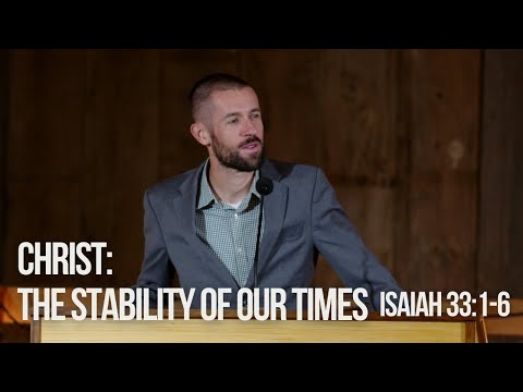 Christ: The Stability of Our Times - Isaiah 33:1-6