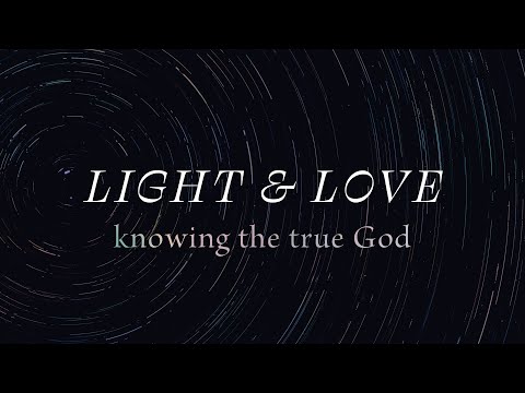 Light & Love: Knowing the True God - 1 John 5:18-21