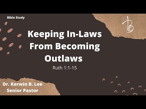 12/21/21 Bible Study: Keeping In-Laws From Becoming Outlaws Ruth 1:1-15