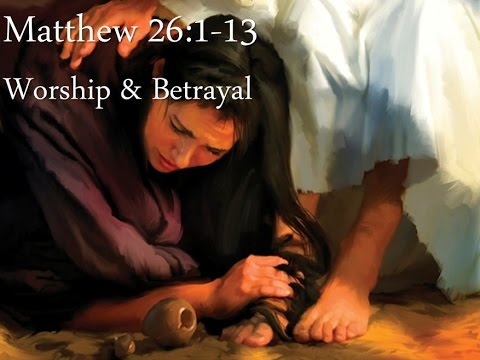 11-30-14 Matthew 26:1-13  Worship & Betrayal