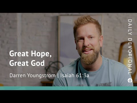 Great Hope, Great God | Isaiah 61:3 | Our Daily Bread Video Devotional