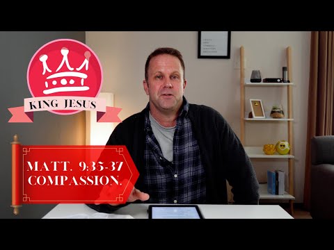 King Jesus Episode 5: Compassion (Matt. 9:35-37).