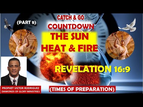 The Sun - Heat & Fire (Revelation 16:9); Countdown - Part 8