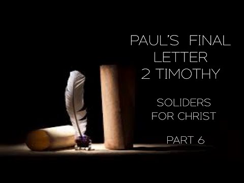 (2Tim 2:1-7) Paul's Final Letter 2 Timothy Part 6 - Soldiers For Christ