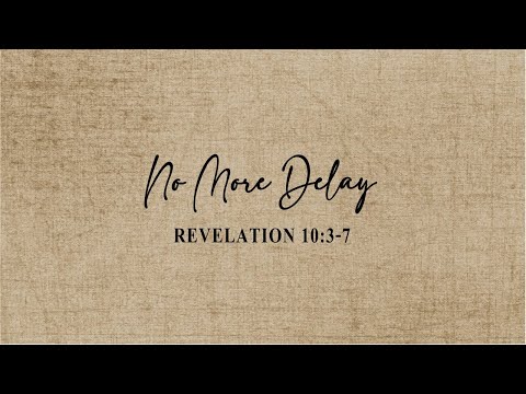 Revelation 10:3-7 - No More Delay