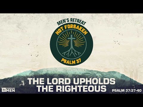The Lord Upholds the Righteous (Psalm 37:37-40) | Men's Retreat 2025 Session 3 | Pastor Kellen Allen