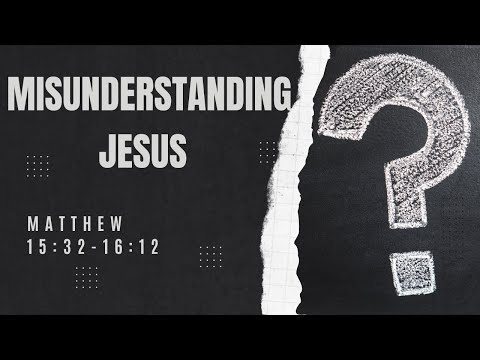 Misunderstanding Jesus [ Matthew 15:32-16:12 ] by Tim Cantrell