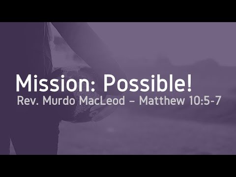 'Mission: Possible!', Matthew 10:5-7, Sunday 6th June 2021, Rev Murdo MacLeod