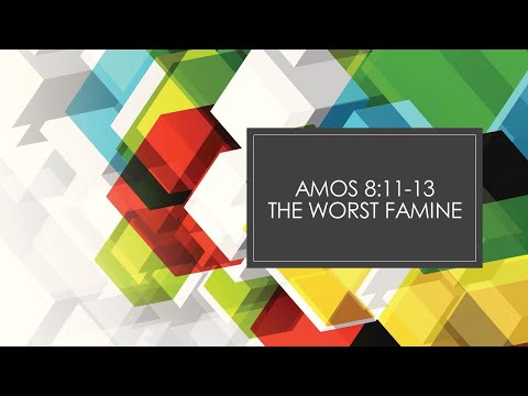 Amos 8:11-13   The Worst Famine