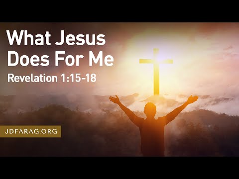 Sunday Sermon, What Jesus Does For Me, Revelation 1:15-18 - April 21st, 2024