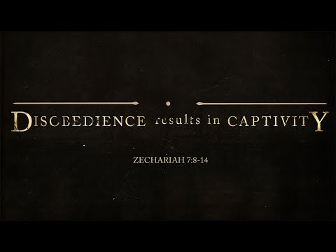 Zechariah 7:8-14 - Disobedience Results In Captivity