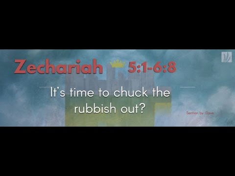 Zechariah 5:1-6:8 |  It’s time to chuck the rubbish out?