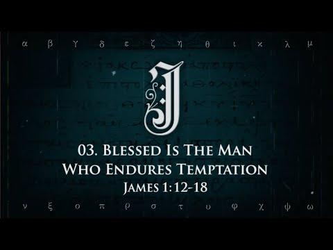 03. Blessed Is The Man Who Endures Temptation (James 1:12-18)