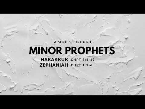 Minor Prophets – Habakkuk 3:1-19 / Zephaniah 1:1-6