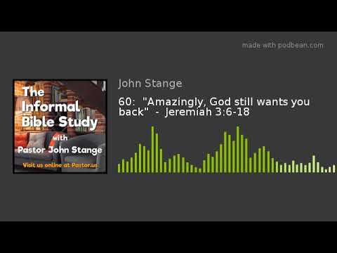 60:  "Amazingly, God still wants you back"  -  Jeremiah 3:6-18