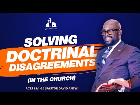 Solving Doctrinal Disagreements (In the Church) | David Antwi | Acts 15:1-20