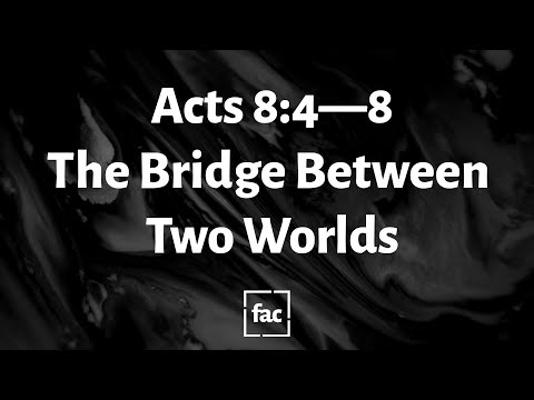 Acts 8:4—8: The Bridge Between Two Worlds | April 26, 2020