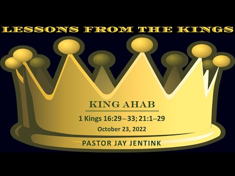 “Lessons from the Kings: Ahab” (1 Kings 16:29–33; 21:1–29) / 2022-10-23