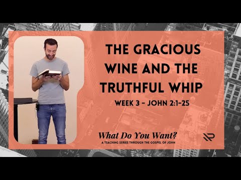 The Gracious Wine and the Truthful Whip - John 2:1-25