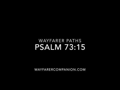 Wayfarer Paths:    Psalm 73:15