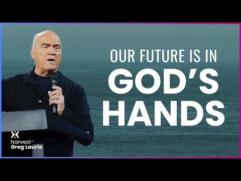 Our Future Is In God's Hands: Harvest + Greg Laurie