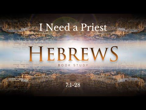 Hebrews 7:1-28 "I Need a Priest"