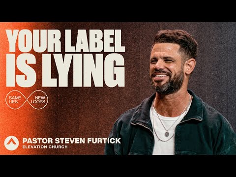 Your Label Is Lying | Pastor Steven Furtick | Elevation Church