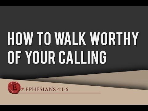 Ephesians 4:1-6 "How to Walk Worthy of Your Calling"