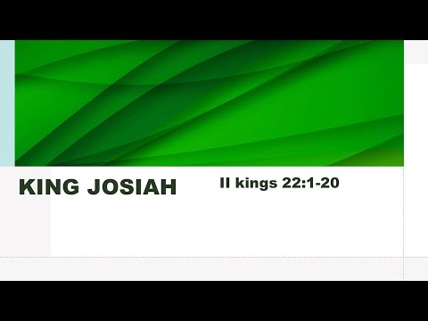 King Josiah; 2 Kings 22:1-20.  By Mike Hixson.  10-16-2022 PM Service.