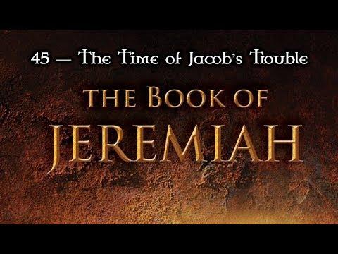 45 — Jeremiah 30:1-11... The Time of Jacob's Trouble (Great Tribulation)