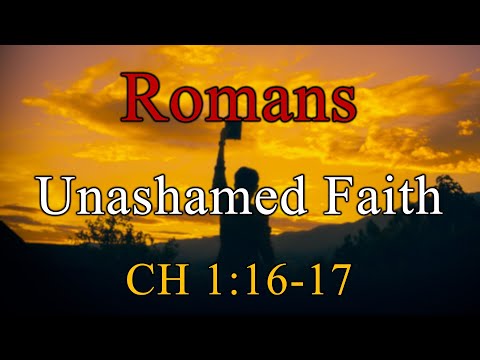 Unashamed Faith, Romans 1:16-17 - November 16, 2025