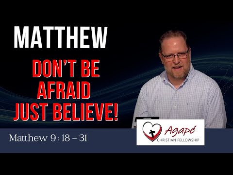 Matthew 9:18-31  “Don’t Be Afraid… Just Believe!”  #matthew #agapechristianfellowshipaz