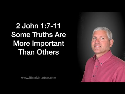 2 John 1:7-11  Some Truths Are More Important Than Others