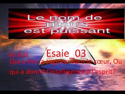 Esaie 03***Job 38:36 Qui a mis la sagesse dans le cœur, Ou qui a donné l'intelligence à l'esprit?
