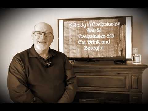 Day 21- A Study in Ecclesiastes:  Eat Drink and Be Joyful - Ecclesiastes 8:15
