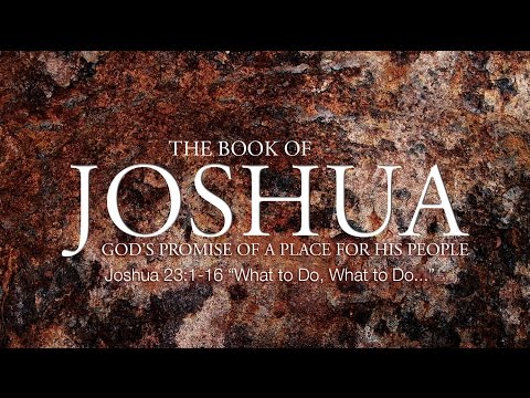 Joshua 23:1-16  &quot;What to Do, What to Do...&quot;