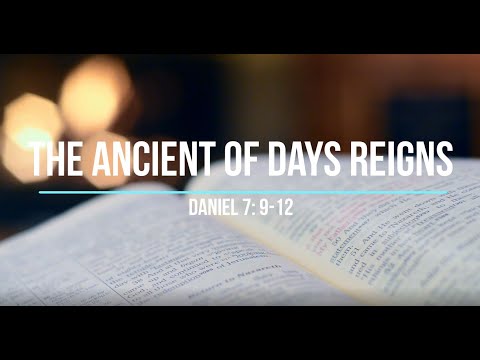 The Ancient of Days Reigns - Daniel 7: 9-12