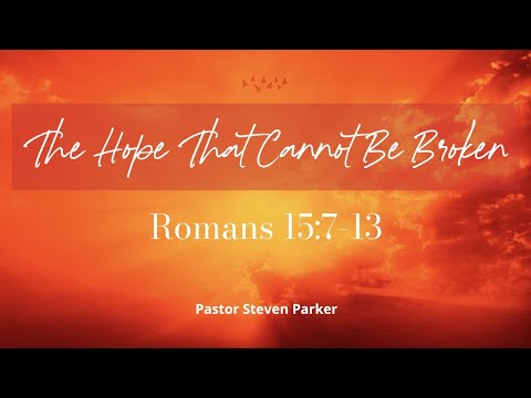 The Hope That Cannot Be Broken ~ Romans 15:7-13