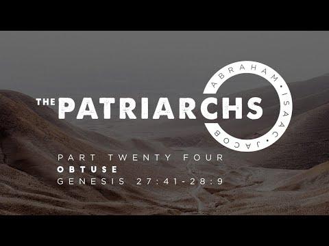The Patriarchs - Part 24 : “Obtuse” Genesis 27:41 - 28:9