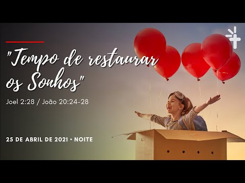 "Tempo de restaurar os sonhos" (Joel 2:28 e João 20:24-28) - Celebração Noite - 25/04/2021