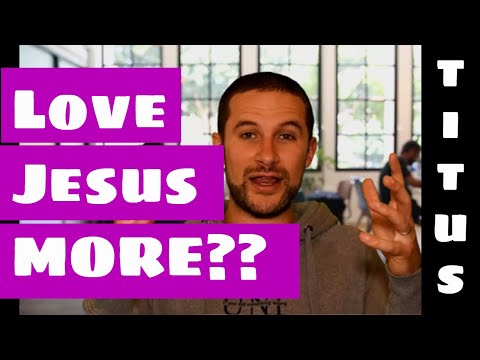 Titus 3:3-7 | How to love Jesus more