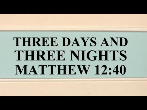 THREE DAYS AND THREE NIGHTS Matthew 12:40