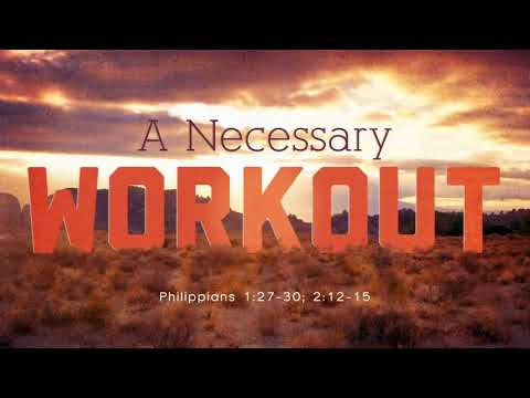 A Necessary Workout | Philippians 1:27-30; 2:12-15