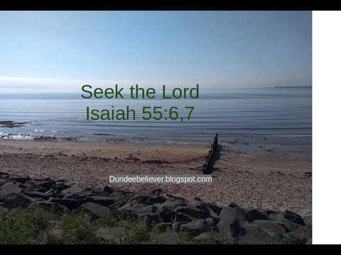 Isaiah 55:6,7   Seek the Lord
