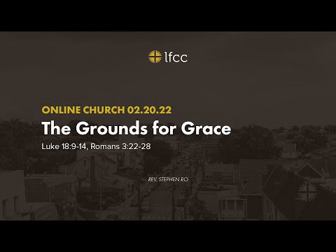 The Grounds for Grace (Luke 18:9-14, Romans 3:22-28) - February 20, 2022