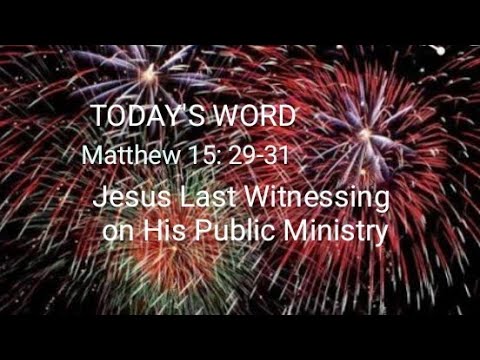 Matthew 15:29-31 The Last Great Witnessing of Jesus.