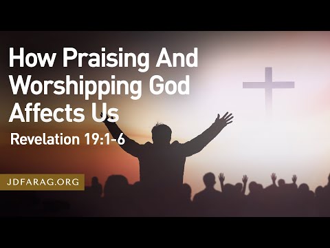 Sunday Sermon, How Praising And Worshipping God Affects Us, Revelation 19:1-6 – March 30th, 2025