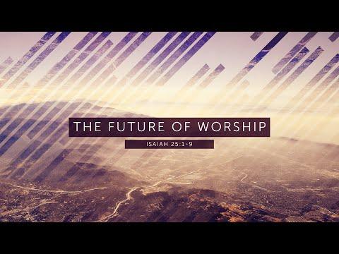Isaiah 25:1-9 - The Future of Worship | Sermon Video