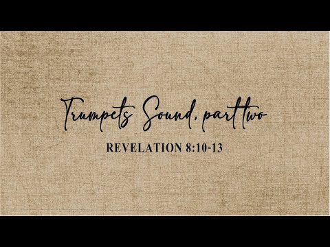 Revelation 8:10-13 - Trumpets Sound, Part 2