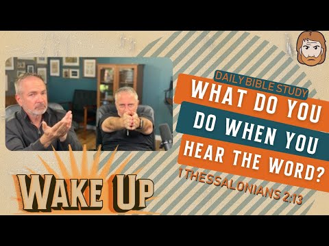 WakeUp Daily Devotional | What Do You When You Hear the Word? | 1 Thessalonians 2:13